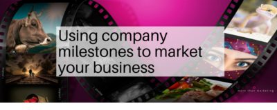 Using Company Milestones to Market Your Business.